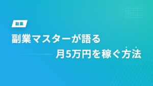 副業マスターが語る月5万円を稼ぐ方法